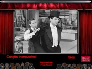Canção inesquecível                   1946   ELENCO
                                             SINOPSE
                      Night and day
                      Frank Sinatra
 