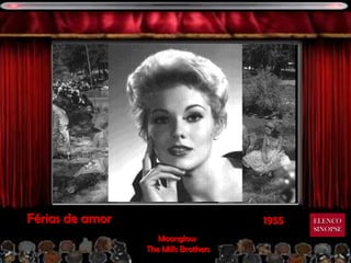 Férias de amor                        1955   ELENCO
                                             SINOPSE
                    Moonglow
                 The Mills Brothers
 