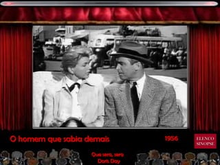 O homem que sabia demais            1956   ELENCO
                                           SINOPSE

                   Que sera, sera
                     Doris Day
 