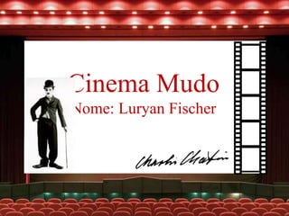 Cinema Mudo
Nome: Luryan Fischer
 