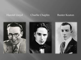 Harold Lloyd

Charlie Chaplin

Buster Keaton

 