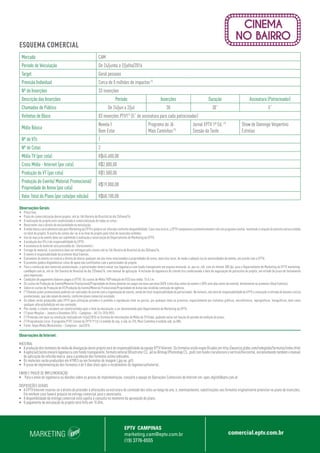 MARKETING
EPTV CAMPINAS
marketing.cam@eptv.com.br
(19) 3776-6555
comercial.eptv.com.br
ESQUEMA COMERCIAL
Mercado CAM
Período de Veiculação De 24/junho a 2/julho/2016
Target Geral pessoas
Previsão Individual Cerca de 5 milhões de impactos(²)
Nº de Inserções 33 inserções
Descrição das Inserções Período Inserções Duração Assinatura (Patrocinador)
Chamadas de Público De 24/jun a 2/jul 30 30” 5”
Vinhetas de Bloco 03 inserções PTV1(³)
(5” de assinatura para cada patrocinador)
Mídia Básica
Novela I
Bem Estar
Programa do Jô
Mais Caminhos(³)
 
Jornal EPTV 1ª Ed. (³)
Sessão da Tarde
Show de Domingo Vespertino
Estrelas
Nº de VTs 1
Nº de Cotas 2
Mídia TV (por cota) R$45.600,00
Cross Mídia - Internet (por cota) R$2.000,00
Produção do VT (por cota) R$1.500,00
Produção do Evento/ Material Promocional/
Propriedade de Arena (por cota)
R$19.000,00
Valor Total do Plano (por cota/por edição) R$68.100,00
Observações Gerais:
•	 Preço fixo;
•	 Prazo de comercialização desse projeto: até às 16h (horário de Brasília) do dia 25/maio/16.
•	 A realização do projeto está condicionada à comercialização de todas as cotas;
•	 Reservamo-nos o direito de exclusividade na veiculação;
•	 A mídia básica será administrada pelo Marketing da EPTV e poderá ser alterada conforme disponibilidade. Caso isso ocorra, a EPTV compensará automaticamente com um programa similar, mantendo a relação do previsto versus exibido
no total do projeto. O acerto de contas dar-se-á no final do projeto pelo total de inserções exibidas;
•	 Uso da marca do evento deve ser submetido à avaliação e autorização do Departamento de Marketing da EPTV;
•	 A produção dos VTs é de responsabilidade da EPTV;
•	 A assinatura do material será precedida de “oferecimento”;
•	 Entrega do material: a assinatura deve ser entregue pelo cliente até às 16h (horário de Brasília) do dia 30/maio/16;
•	 O evento é responsabilidade do promotor Aluá Eventos;
•	 O promotor do evento se reserva o direito de alterar qualquer um dos itens relacionados a propriedades de arena, data e/ou local, de modo a adequá-los às necessidades do evento, em acordo com a EPTV;
•	 O promotor poderá disponibilizar cotas de apoio não conflitantes com o patrocinador do projeto;
•	 Para a confecção dos materiais promocionais, o patrocinador deverá enviar sua logomarca com fundo transparente em arquivo extensão .ai,.eps ou .cdr, com no mínimo 300 dpi, para o Departamento de Marketing da EPTV marketing.
cam@eptv.com.br, até às 16h (horário de Brasília) do dia 27/maio/16, com manual de aplicação. A inclusão da logomarca do cliente fica condicionada à data da negociação do patrocínio do projeto, em virtude do prazo de fechamento
para impressão;
•	 Condições de pagamento (valores pagos à EPTV): Os custos de Mídia TV/Produção de VT/Cross mídia: 15 d.f.m.
•	 Os custos de Produção do Evento/Material Promocional/Propriedade de Arena deverão ser pagos em duas parcelas (50% trinta dias antes do evento e 50% sete dias antes do evento), diretamente ao promotor (Aluá Eventos);
•	 Sobre os custos de Produção de VT/Produção do Evento/Material Promocional/Propriedade de Arena não incidirão comissão de agência;
•	 (*) Demais ações promocionais poderão ser realizadas de acordo com a organização do evento, sendo de total responsabilidade do patrocinador. No entanto, não será de responsabilidade da EPTV a colocação e retirada de banners extras
promocionais, que não sejam do evento, conforme plano comercial acordado;
•	 Os vídeos serão produzidos pela EPTV para utilização privada e é proibida a reprodução total ou parcial, por qualquer meio ou processo, especialmente por sistemas gráficos, microfílmicos, reprográficos, fonográficos, bem como
qualquer alteração/edição em seu conteúdo;
•	 Pós-venda: o cliente receberá um relatório/vídeo após o final da veiculação, a ser desenvolvido pelo Departamento de Marketing da EPTV;
•	 (¹) Ipsos Marplan – Janeiro a Dezembro 2014 – Campinas – AS 13+ (926.901);
•	 (²) Previsão com base na simulação realizada em 14/jul/2015 no Sistema de Informações de Mídia da TV Globo, podendo variar em função do período de exibição do plano;
•	 (³) Programação Local: O programa PTV1 (Jornal da EPTV 1ª Ed.) é exibido de seg. à sab, às 12h, Mais Caminhos é exibido sáb, às 08h;
•	 Fonte: Ibope Media Workstation – Campinas– Jun/2015
Observações de Internet:
MATERIAL
•	 A produção dos formatos da mídia de divulgação deste projeto será de responsabilidade da equipe EPTV Internet. Os formatos estão especificados em http://anuncie.globo.com/redeglobo/formatos/index.html
•	 A agência/cliente enviará logomarca com fundo transparente, formato vetorial (Illustrator CS, .ai) ou Bitmap (Photoshop CS, .psd) com fundo claro/escuro e vertical/horizontal, encaminhando também o manual
de aplicação da referida marca para a produção dos formatos acima indicados.
•	 Os materiais serão produzidos em HTML5 ou em formatos de imagem (.jpg ou .gif).
•	 O prazo de implementação dos formatos é de 5 dias úteis após o recebimento da logomarca/material.
ENVIO E PRAZO DE IMPLEMENTAÇÃO
•	 Para o envio de logomarca ou dúvidas sobre os prazos de implementação, consulte a equipe de Operações Comerciais de Internet em: opec.digital@eptv.com.br
DISPOSIÇÕES GERAIS
•	 A EPTV Internet reserva-se o direito de proceder a alterações na estrutura do conteúdo dos sites ao longo do ano, e, eventualmente, substituições nos formatos originalmente previstos no plano de inserções.
Em nenhum caso haverá prejuízo na entrega comercial para o anunciante.
•	 A disponibilidade da entrega comercial está sujeita à consulta no momento da aprovação do plano.
•	 O pagamento da veiculação do projeto será feito em 15 dfm.
 