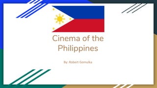 Cinema of the
Philippines
By: Robert Gomulka
 