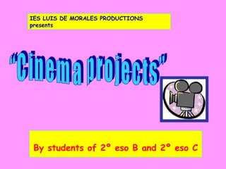 By students of 2º eso B and 2º eso C “Cinema projects”  IES LUIS DE MORALES PRODUCTIONS presents 