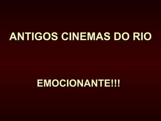 ANTIGOS CINEMAS DO RIO   EMOCIONANTE!!!  