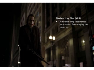 Medium Long Shot (MLS)
• A medium long shot frames
your subject from roughly the
knees up.
 