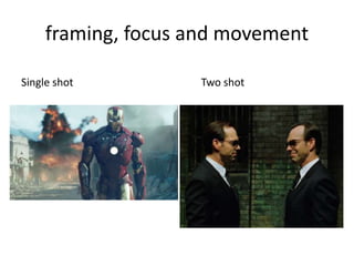 framing, focus and movement
Single shot Two shot
 