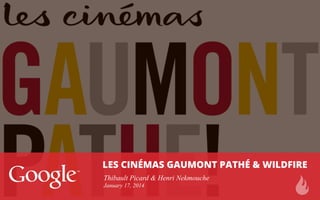 LES CINÉMAS GAUMONT PATHÉ & WILDFIRE
Thibault Picard & Henri Nekmouche
January 17, 2014

 