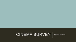 CINEMA SURVEY Results Analysis
 