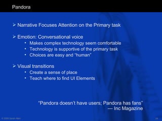 Pandora <ul><li>Narrative Focuses Attention on the Primary task </li></ul><ul><li>Emotion: Conversational voice  </li></ul...