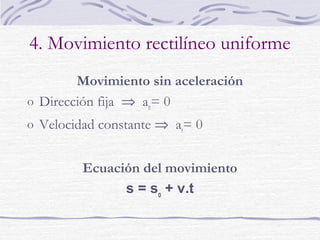4. Tipos de movimiento
Clasificación de acuerdo
con el tipo de trayectoria:
o Rectilíneos
o Circulares
o Parabólicos
 