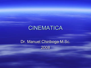 CINEMATICA
Dr. Manuel Chiriboga M.Sc.
2008

 