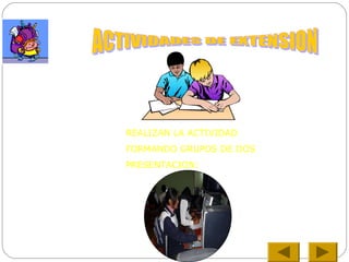 REALIZAN LA ACTIVIDAD
FORMANDO GRUPOS DE DOS
PRESENTACION:
 