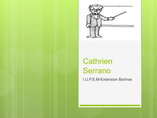 Cathrien
Serrano
I.U.P.S.M-Extension Barinas
 