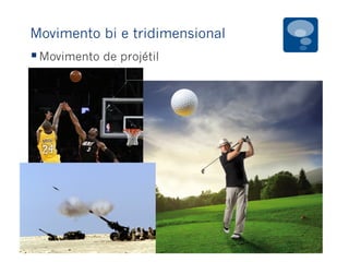 Movimento bi e tridimensional
§ Movimento de projétil
 