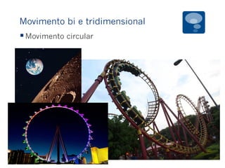 Movimento bi e tridimensional
§ Movimento circular
 