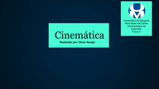 Cinemática
Universidad de Margarita
Alma Mater del Caribe
Vicerrectorado de
Extensión
Física II
Realizado por: Omar Azuaje
 