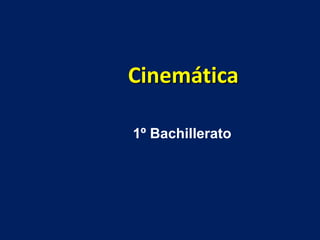 Cinemática
1º Bachillerato
 