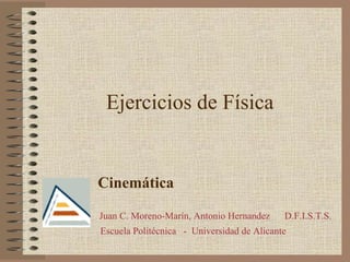 Ejercicios de Física
Cinemática
Juan C. Moreno-Marín, Antonio Hernandez D.F.I.S.T.S.
Escuela Politécnica - Universidad de Alicante
 