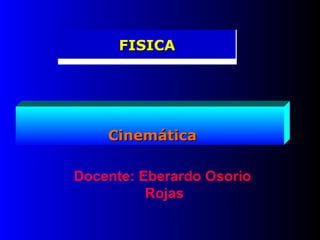 Docente: Eberardo Osorio  Rojas Cinemática FISICA 