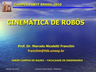 CAMPUS PARTY BRASIL 2010 CINEMÁTICA DE ROBÔS Prof. Dr. Marcelo Nicoletti Franchin [email_address] UNESP CAMPUS DE BAURU – FACULDADE DE ENGENHARIA 