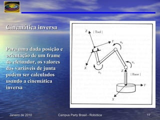 Cinemática inversa Para uma dada posição e orientação de um frame do efetuador, os valores das variáveis de junta podem ser calculados usando a cinemática inversa 