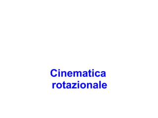 Cinematica  rotazionale 