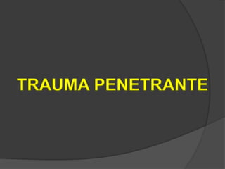 TRAUMA PENETRANTE
 