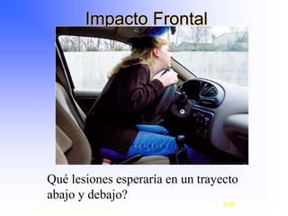 Impacto Frontal
Copyright © 2003, Elsevier Science (USA). All rights reserved.
2-19
Qué lesiones esperaría en un trayecto
abajo y debajo?
 