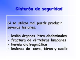 Si se utiliza mal puede producir
severas lesiones.
- lesión órganos intra abdominales
- fractura de vértebras lumbares
- hernia diafragmática
- lesiones de cara, tórax y cuello
Cinturón de seguridad
Programa Nacional de Capacitación en Urgencia
 