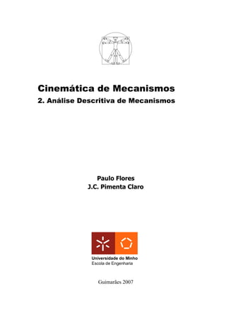 Cinemática de Mecanismos
2. Análise Descritiva de Mecanismos
Paulo Flores
J.C. Pimenta Claro
Universidade do Minho
Escola de Engenharia
Guimarães 2007
 