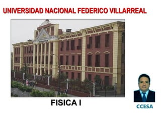 FISICA I
UNIVERSIDAD NACIONAL FEDERICO VILLARREAL
CCESA
 