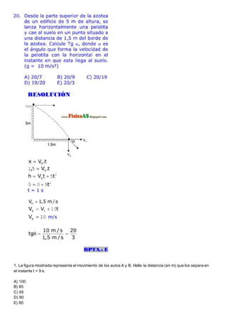 1. La figura mostrada representa el movimiento de los autos A y B. Halle la distancia (en m) que los separa en
el instante t = 9 s.
A) 100
B) 85
C) 95
D) 90
E) 80
 