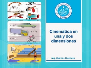 Cinemática en
una y dos
dimensiones

1

Mg. Marcos Guerrero

 