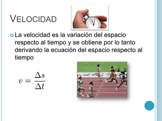 VELOCIDAD
 Lavelocidad es la variación del espacio
 respecto al tiempo y se obtiene por lo tanto
 derivando la ecuación del espacio respecto al
 tiempo
 
