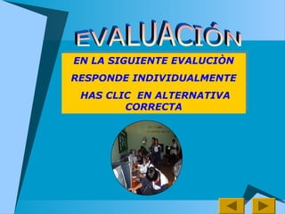 EN LA SIGUIENTE EVALUCIÒN
RESPONDE INDIVIDUALMENTE
HAS CLIC EN ALTERNATIVA
CORRECTA
EN LA SIGUIENTE EVALUCIÒN
RESPONDE INDIVIDUALMENTE
HAS CLIC EN ALTERNATIVA
CORRECTA
 