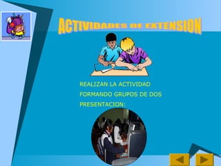 REALIZAN LA ACTIVIDAD
FORMANDO GRUPOS DE DOS
PRESENTACION:
 