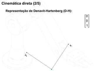 Cinemática direta (2/5)
  Representação de Denavit-Hartenberg (D-H):
                                               0
                                               0
                                                
                                                1
                                                




                                         x
            y
 