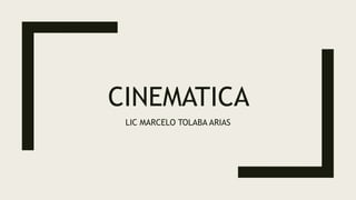 CINEMATICA
LIC MARCELO TOLABA ARIAS
 