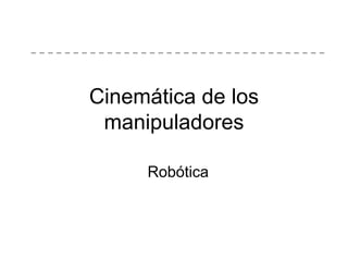 Cinemática de los
 manipuladores

     Robótica
 