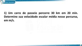 26
1) Um carro de passeio percorre 30 km em 20 min.
Determine sua velocidade escalar média nesse percurso,
em m/s.
 