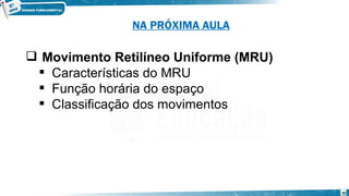 35
 Movimento Retilíneo Uniforme (MRU)
 Características do MRU
 Função horária do espaço
 Classificação dos movimentos
NA PRÓXIMA AULA
 