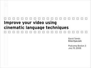 Improve your video using
cinematic language techniques

                            David Tamés
                            Kino-Eye.com

                            Podcamp Boston 3
                            July 19, 2008
 