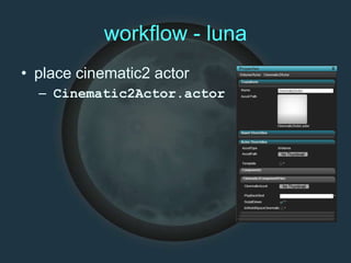 workflow - luna
• place cinematic2 actor
– Cinematic2Actor.actor
 