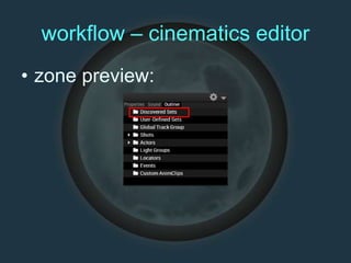 workflow – cinematics editor
• zone preview:
 