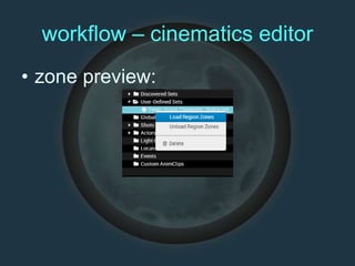 workflow – cinematics editor
• zone preview:
 