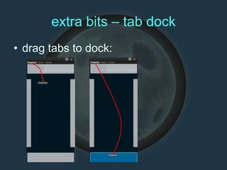 extra bits – tab dock
• drag tabs to dock:
 