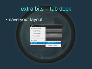 extra bits – tab dock
• save your layout
 