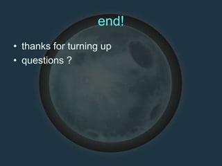 end!
• thanks for turning up
• questions ?
 