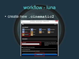 workflow - luna
• create new .cinematic2
 